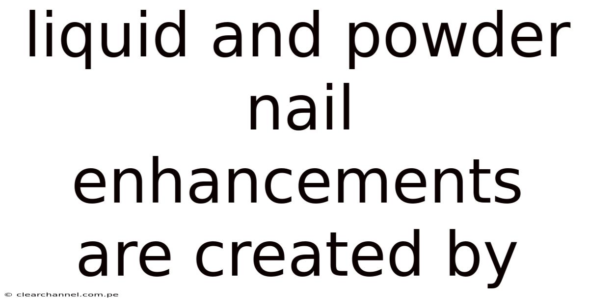 Liquid And Powder Nail Enhancements Are Created By