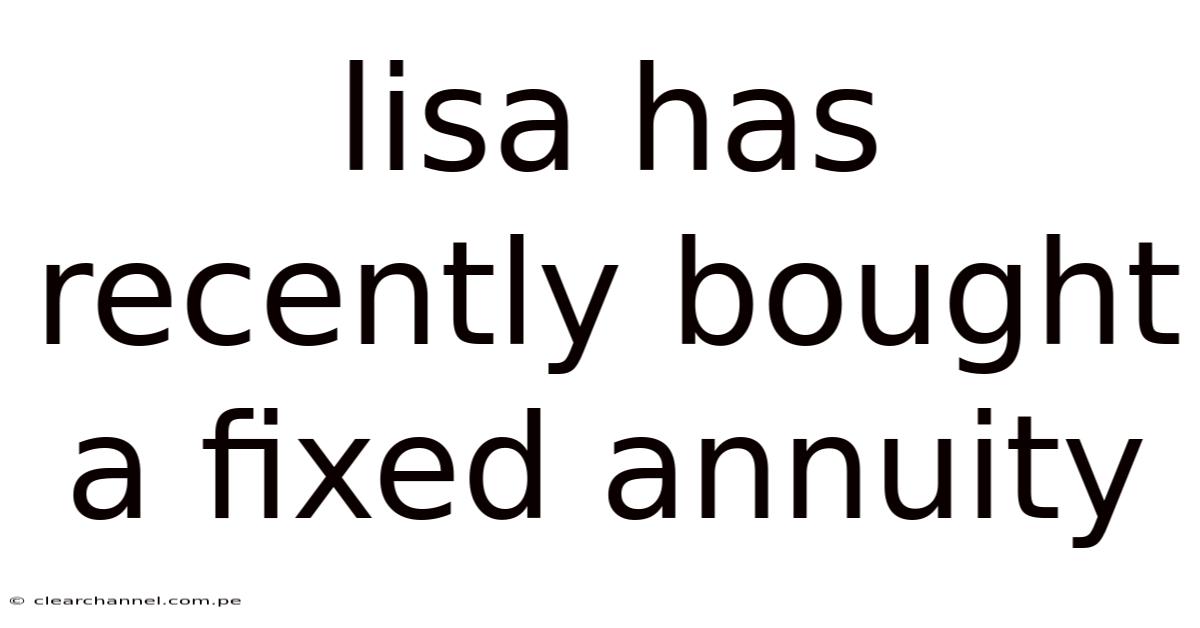 Lisa Has Recently Bought A Fixed Annuity