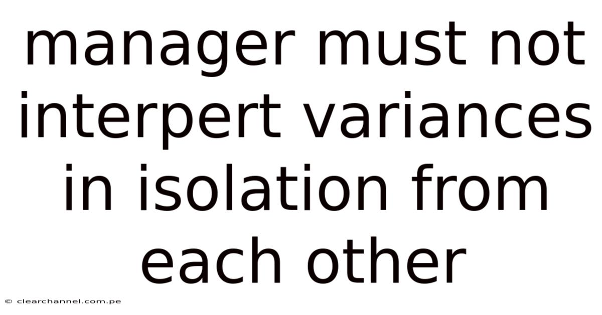 Manager Must Not Interpert Variances In Isolation From Each Other