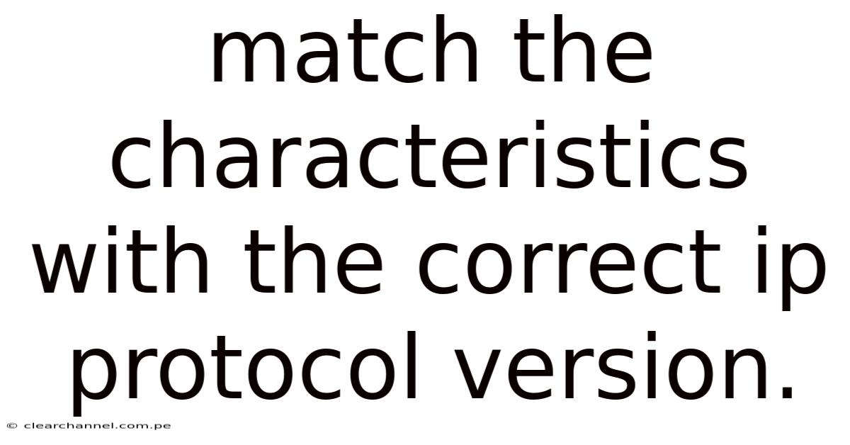 Match The Characteristics With The Correct Ip Protocol Version.