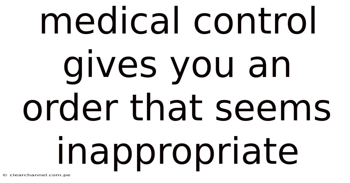 Medical Control Gives You An Order That Seems Inappropriate