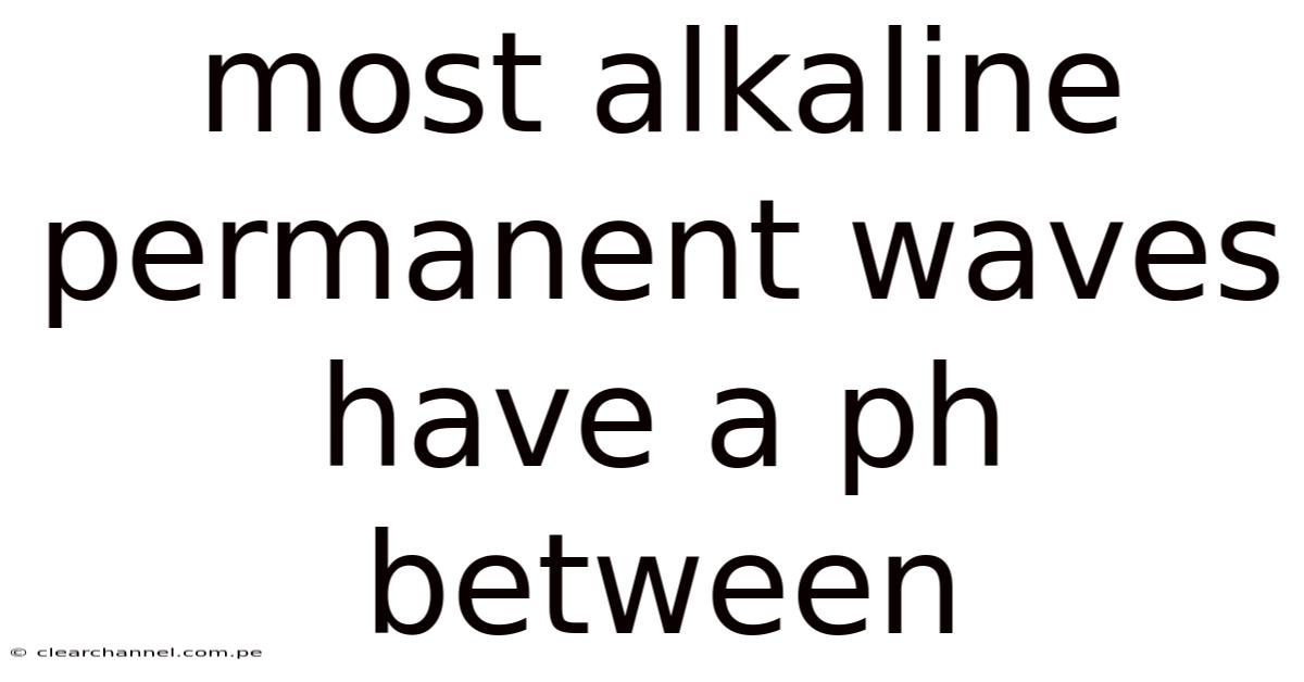 Most Alkaline Permanent Waves Have A Ph Between