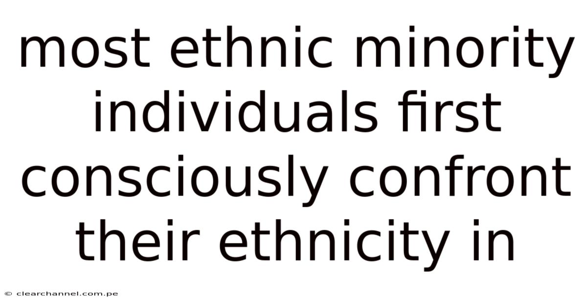 Most Ethnic Minority Individuals First Consciously Confront Their Ethnicity In