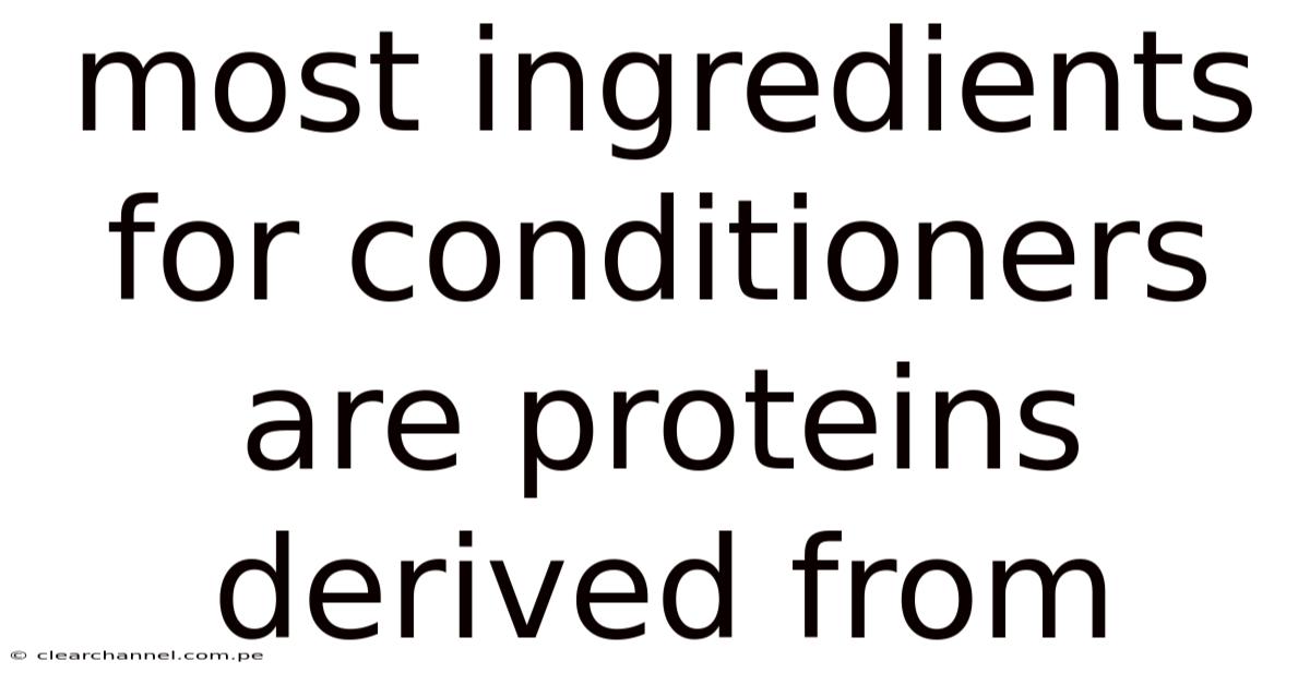 Most Ingredients For Conditioners Are Proteins Derived From