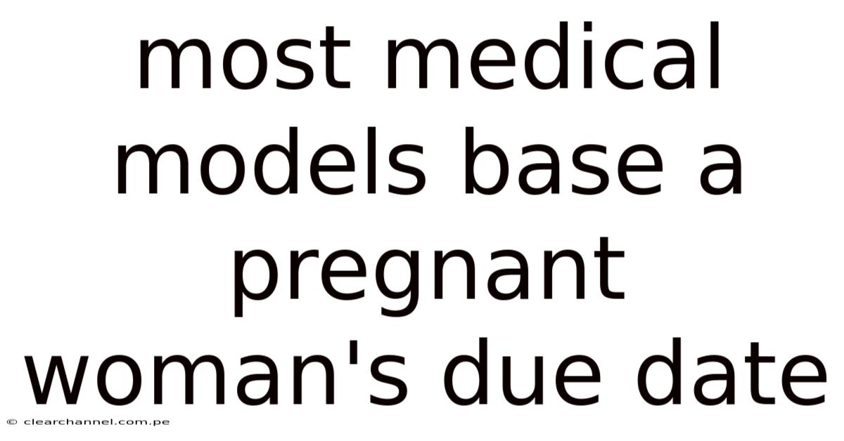 Most Medical Models Base A Pregnant Woman's Due Date