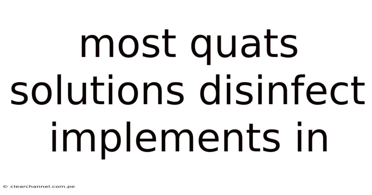 Most Quats Solutions Disinfect Implements In