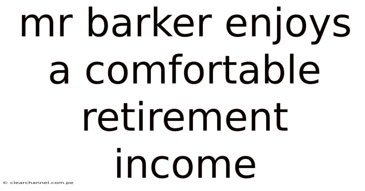 Mr Barker Enjoys A Comfortable Retirement Income