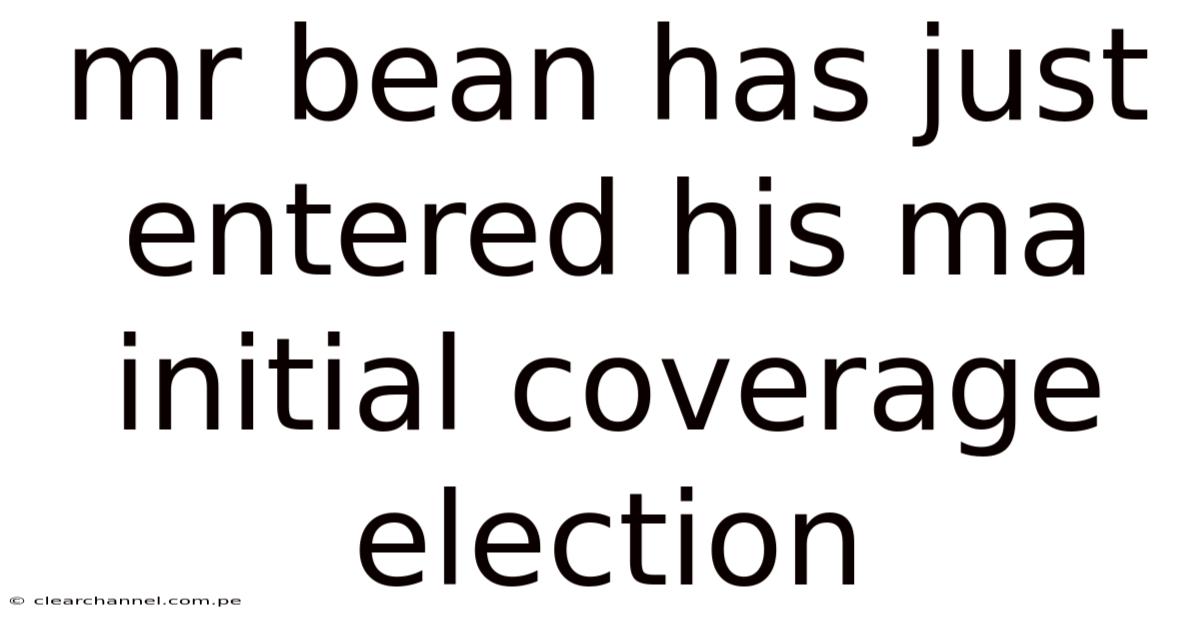 Mr Bean Has Just Entered His Ma Initial Coverage Election