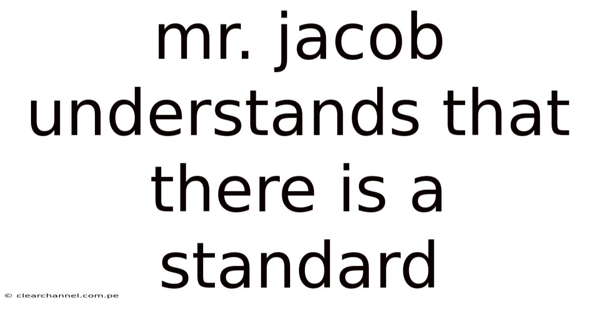 Mr. Jacob Understands That There Is A Standard
