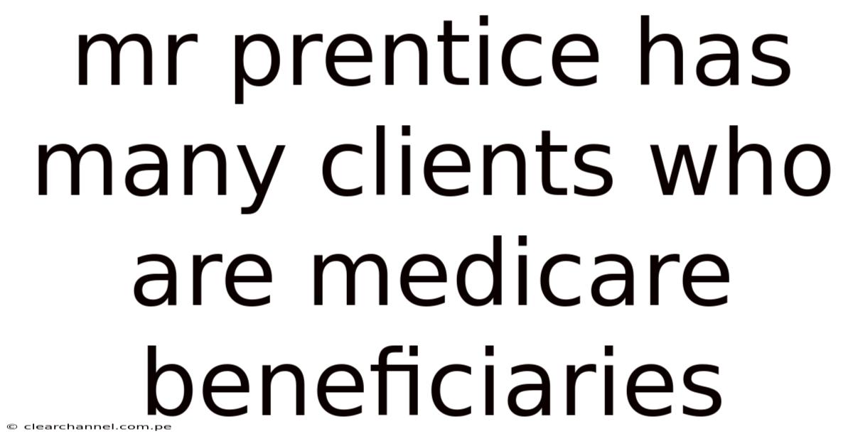 Mr Prentice Has Many Clients Who Are Medicare Beneficiaries