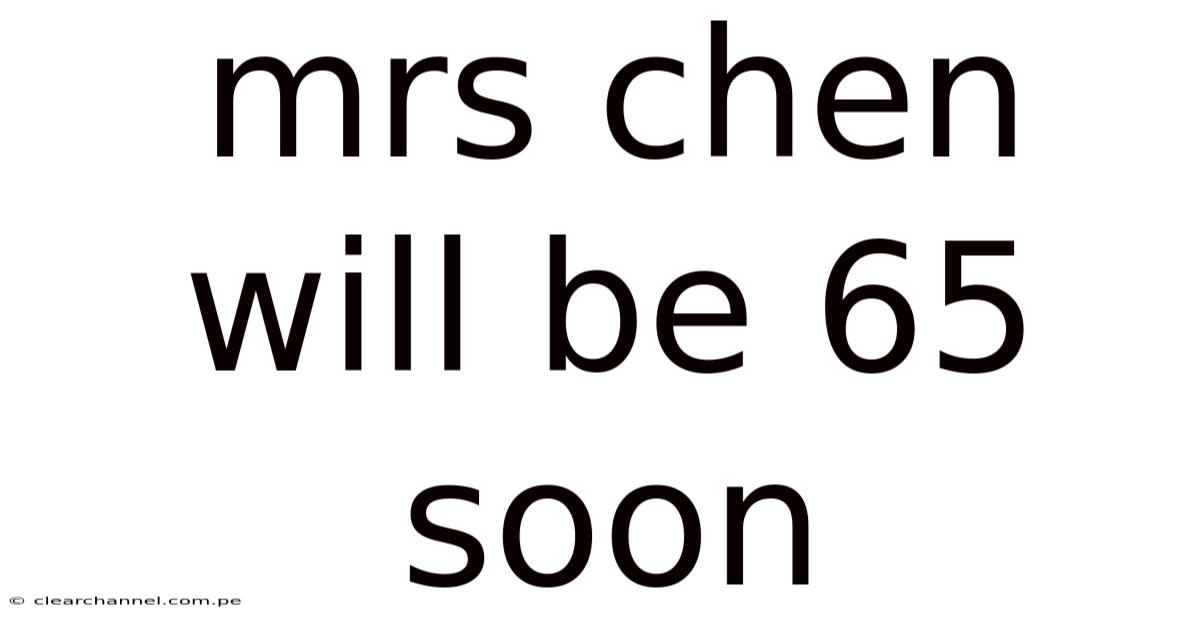 Mrs Chen Will Be 65 Soon