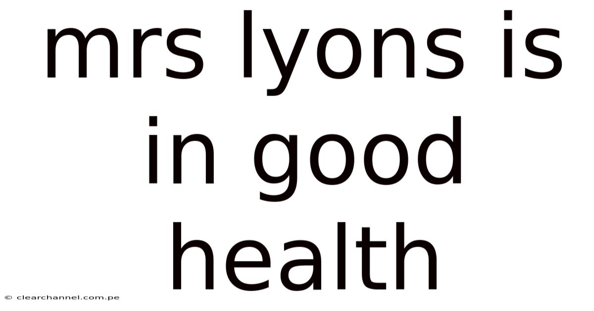 Mrs Lyons Is In Good Health