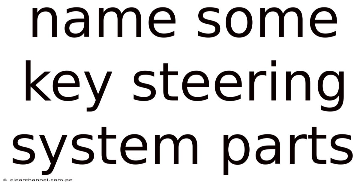 Name Some Key Steering System Parts