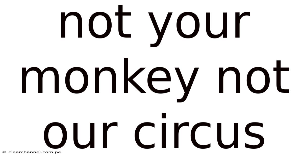 Not Your Monkey Not Our Circus