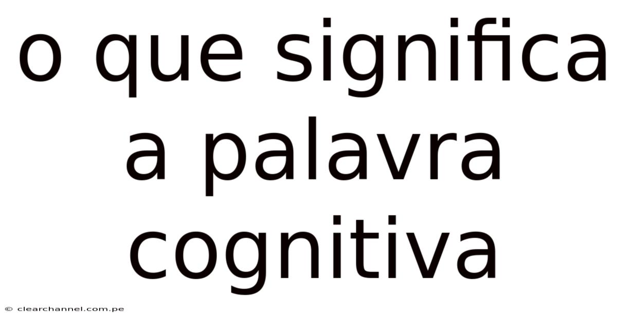 O Que Significa A Palavra Cognitiva