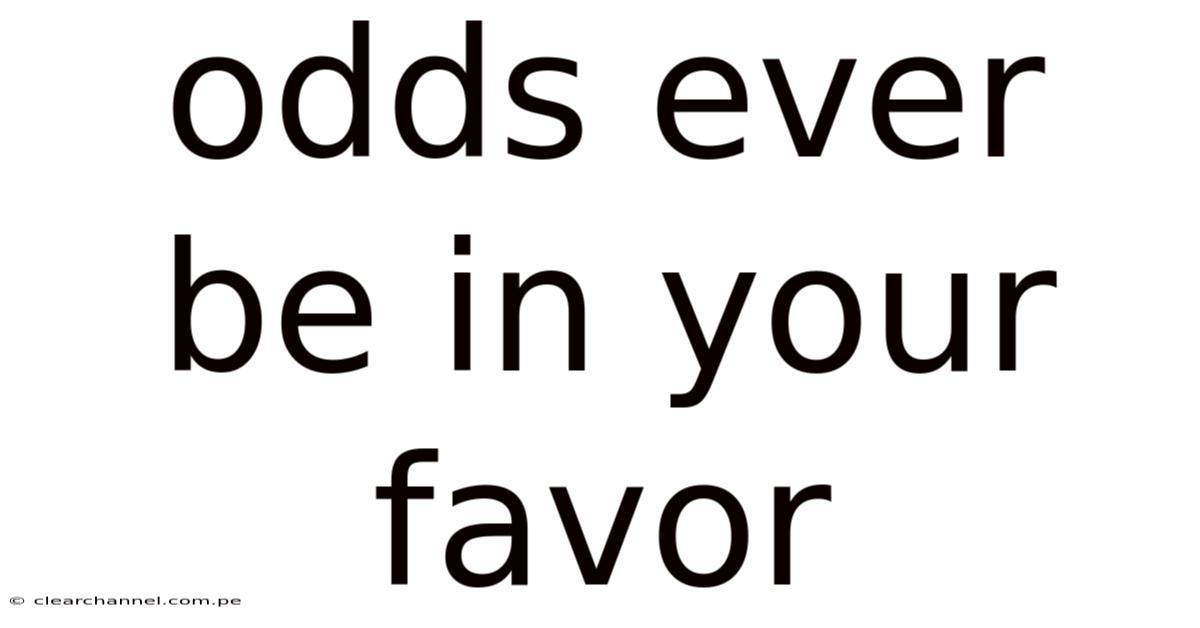 Odds Ever Be In Your Favor