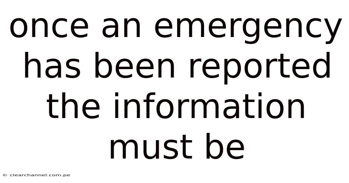Once An Emergency Has Been Reported The Information Must Be