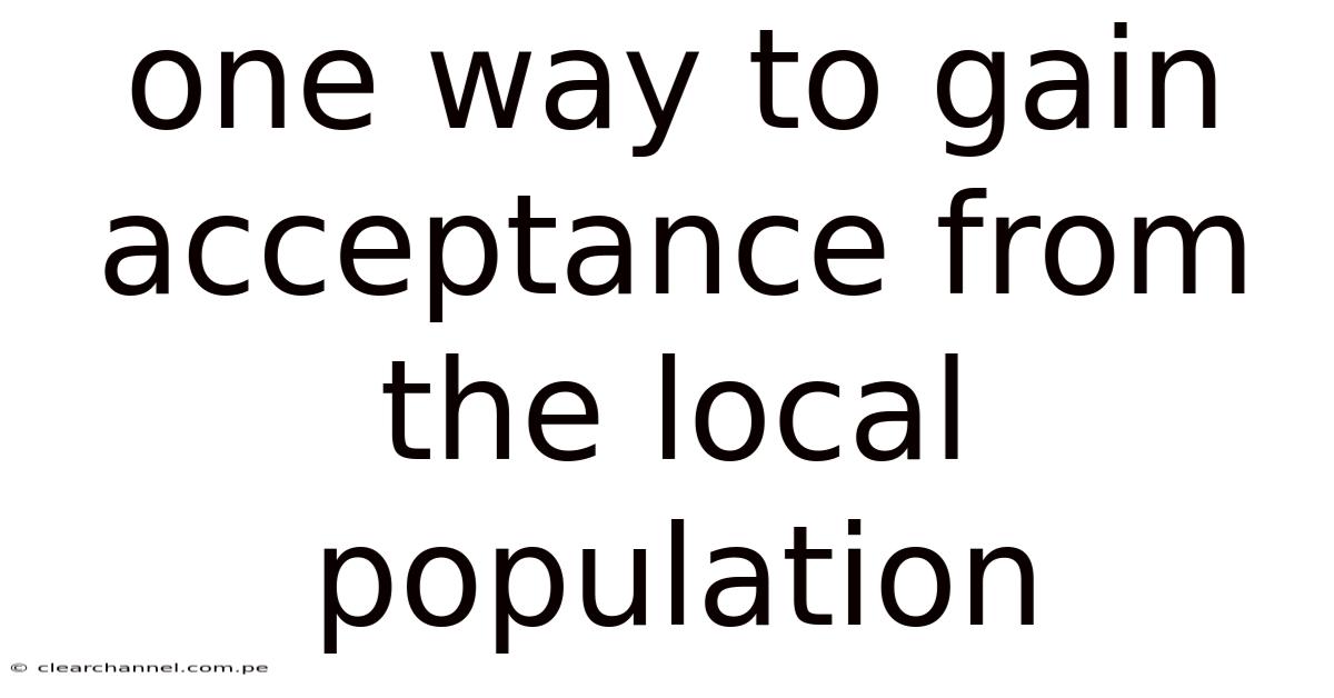 One Way To Gain Acceptance From The Local Population