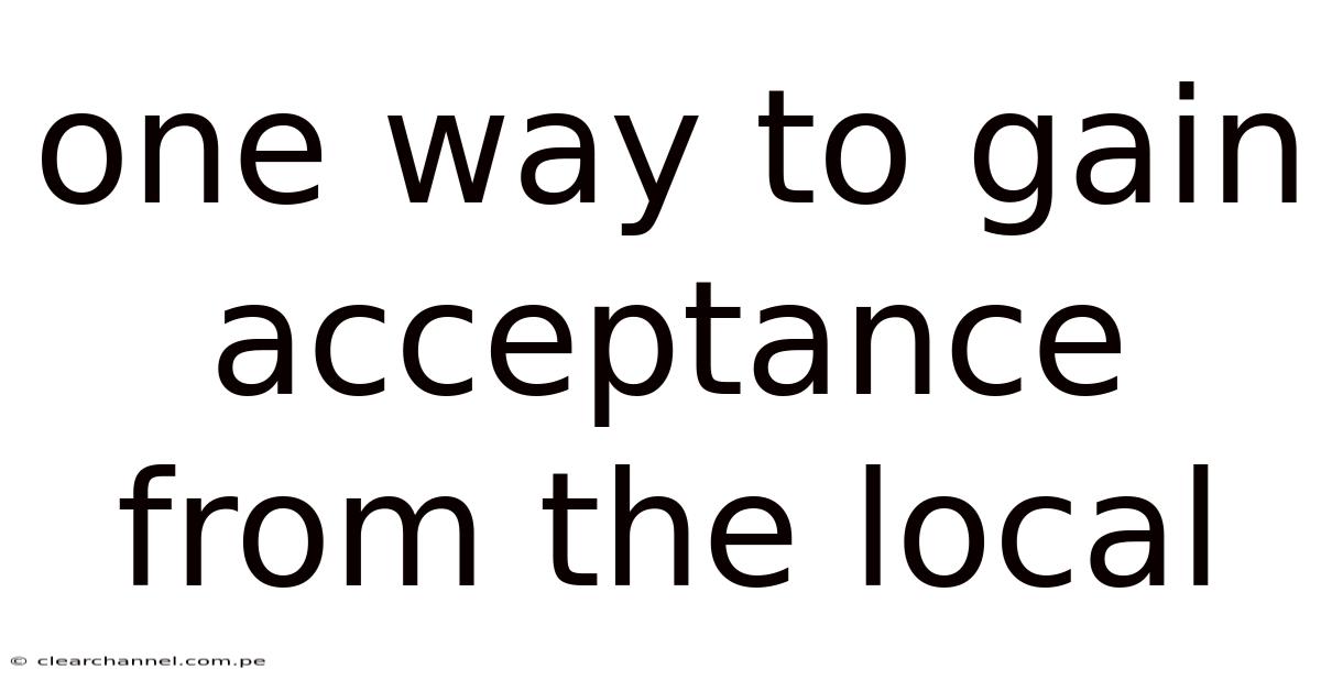 One Way To Gain Acceptance From The Local