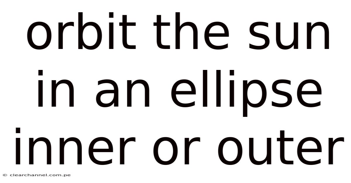 Orbit The Sun In An Ellipse Inner Or Outer
