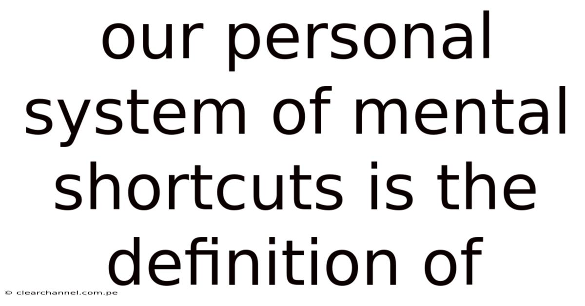 Our Personal System Of Mental Shortcuts Is The Definition Of