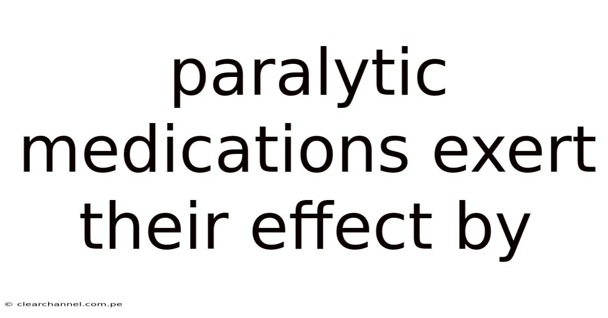 Paralytic Medications Exert Their Effect By