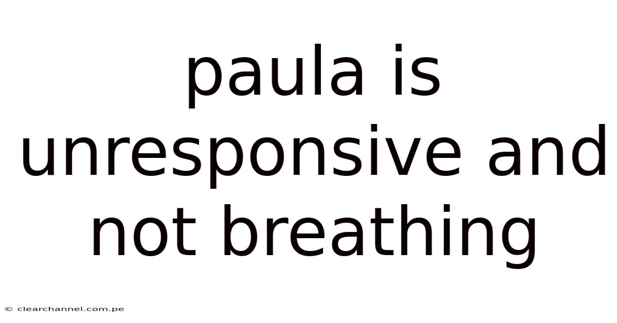 Paula Is Unresponsive And Not Breathing