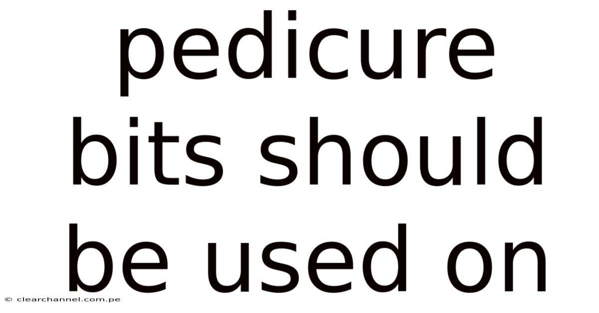 Pedicure Bits Should Be Used On