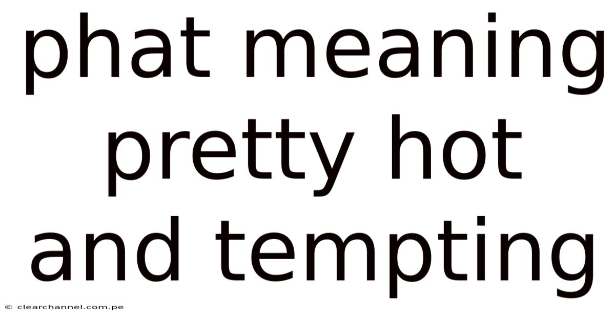 Phat Meaning Pretty Hot And Tempting
