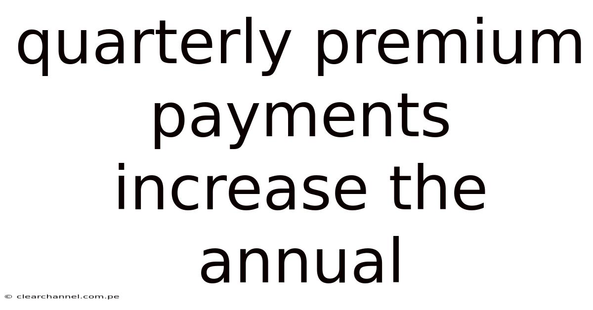 Quarterly Premium Payments Increase The Annual