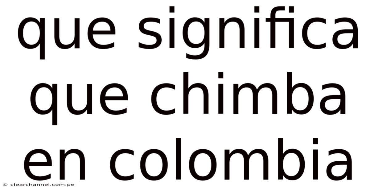 Que Significa Que Chimba En Colombia