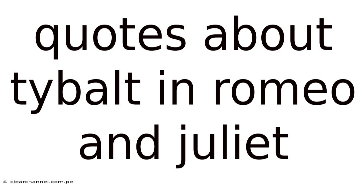 Quotes About Tybalt In Romeo And Juliet