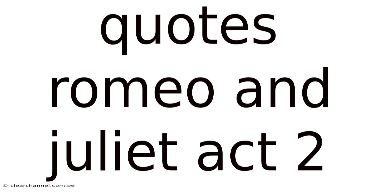 Quotes Romeo And Juliet Act 2