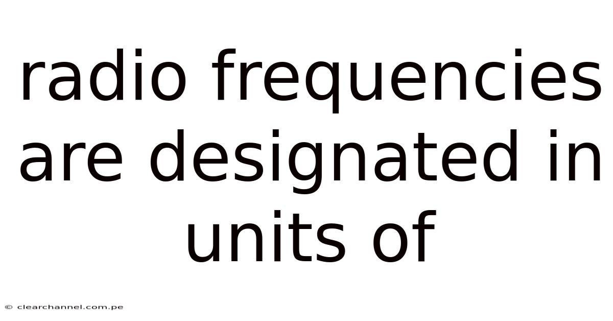 Radio Frequencies Are Designated In Units Of