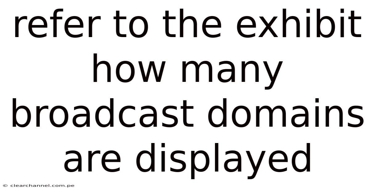 Refer To The Exhibit How Many Broadcast Domains Are Displayed