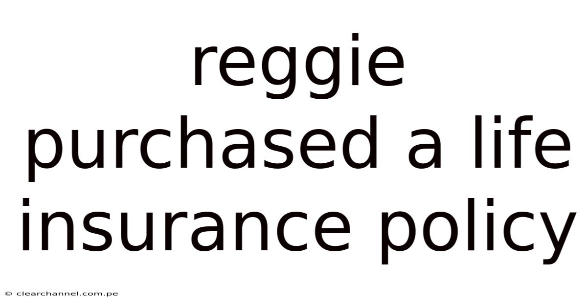 Reggie Purchased A Life Insurance Policy
