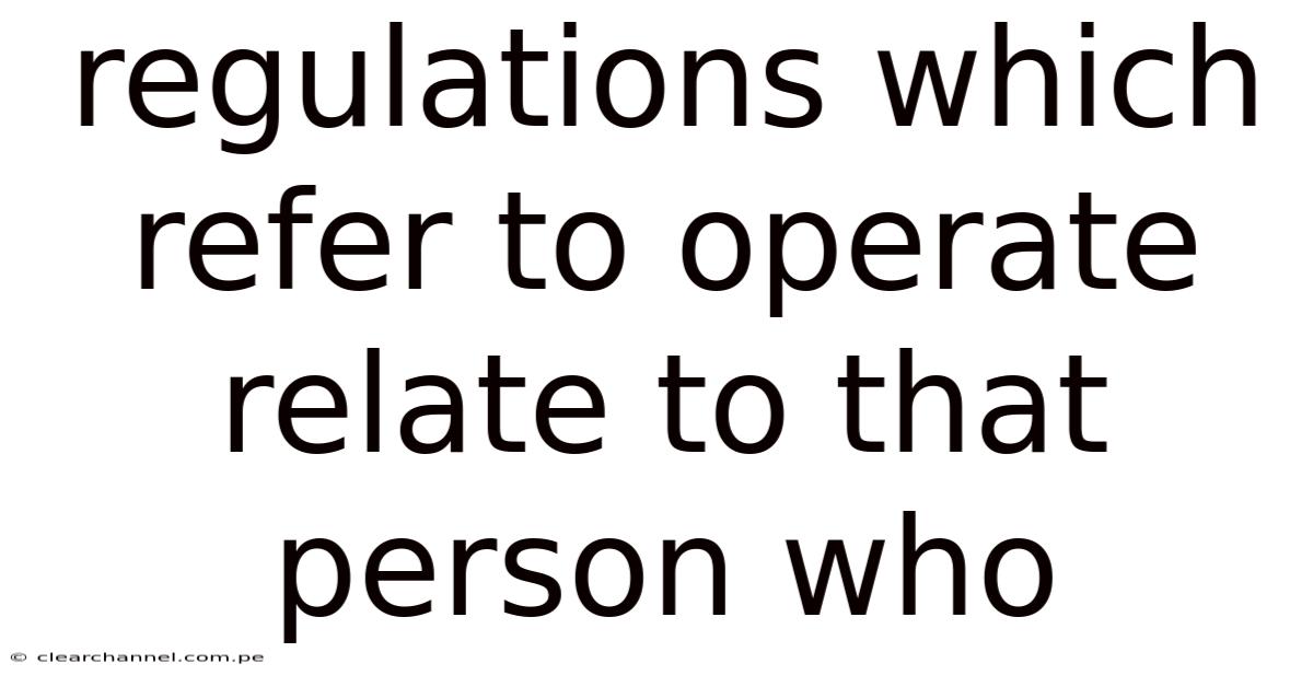 Regulations Which Refer To Operate Relate To That Person Who