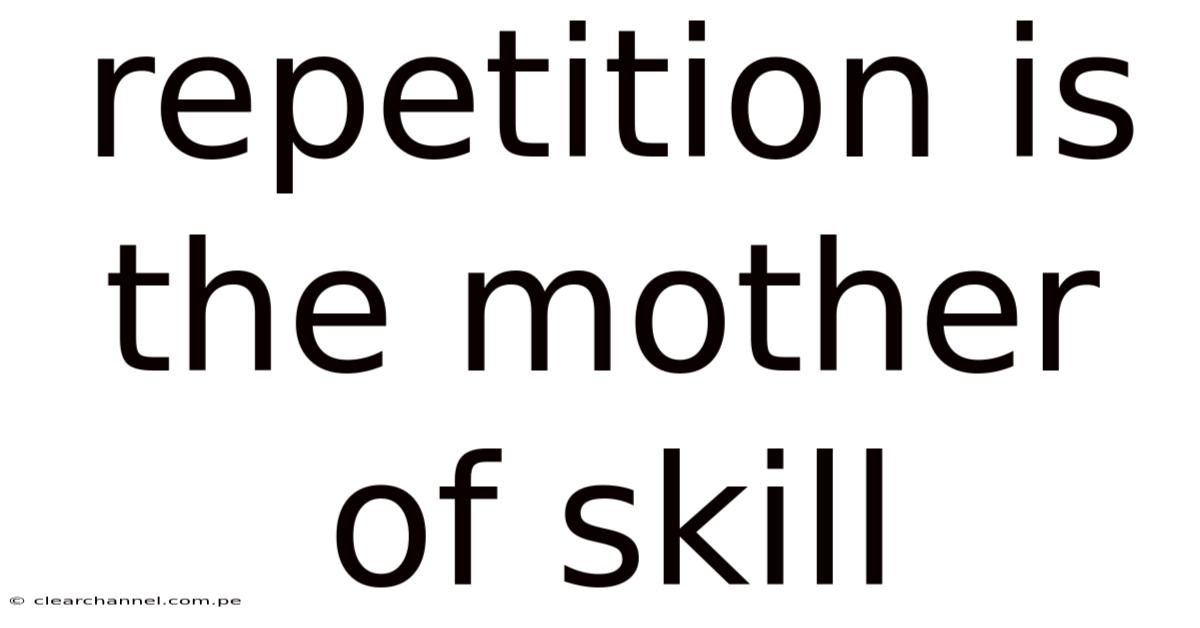 Repetition Is The Mother Of Skill