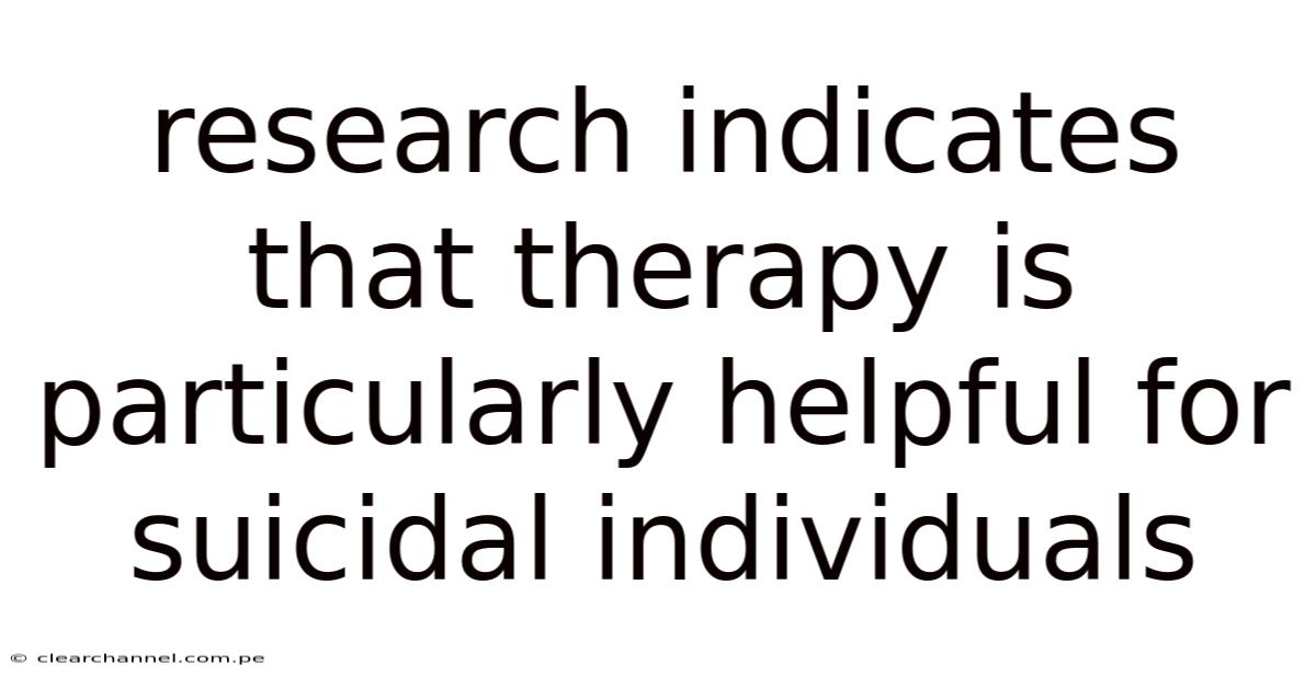 Research Indicates That Therapy Is Particularly Helpful For Suicidal Individuals