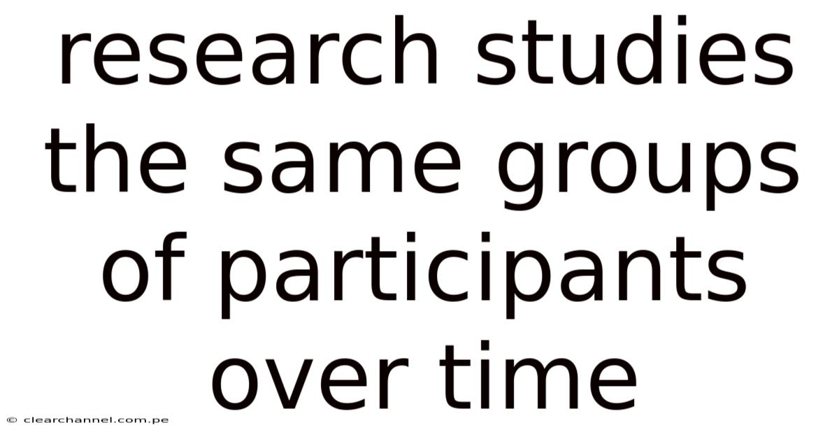 Research Studies The Same Groups Of Participants Over Time