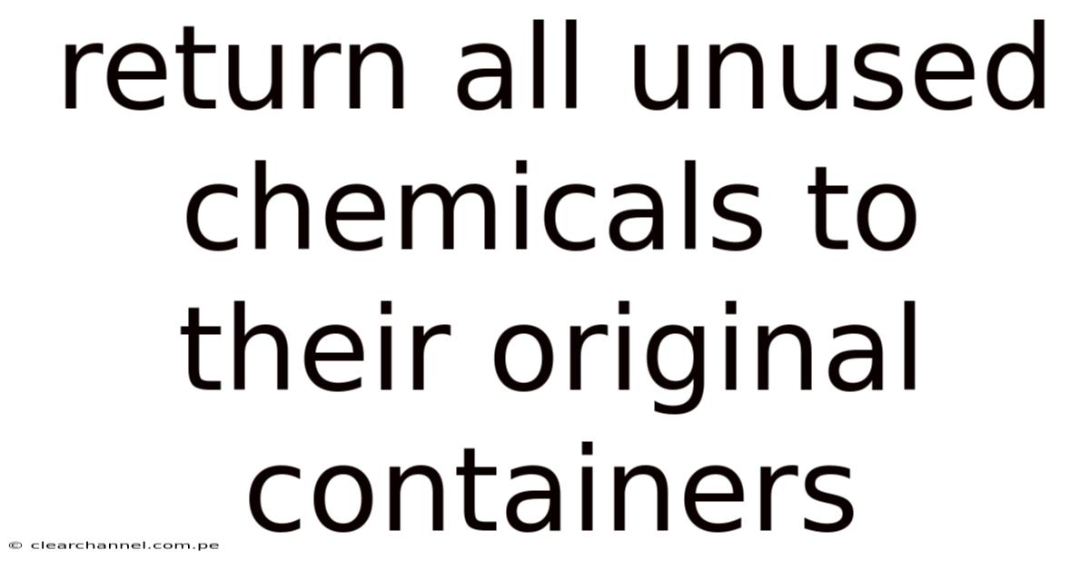 Return All Unused Chemicals To Their Original Containers