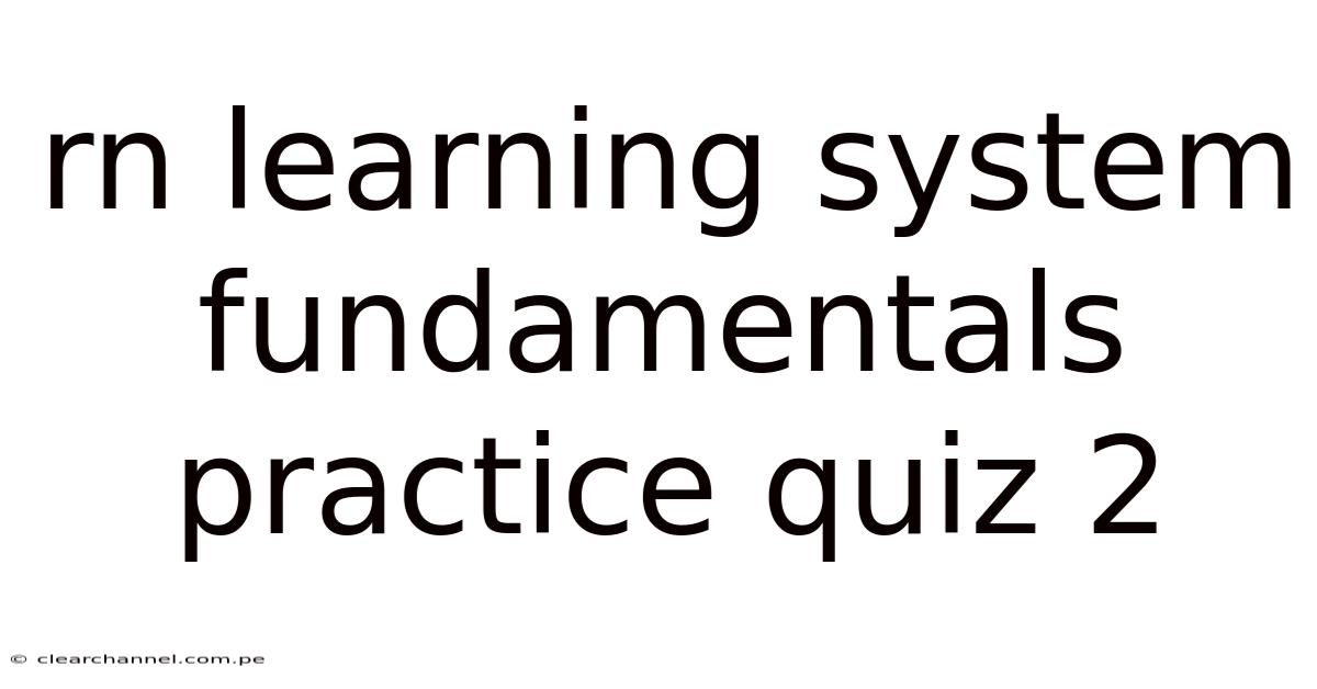 Rn Learning System Fundamentals Practice Quiz 2