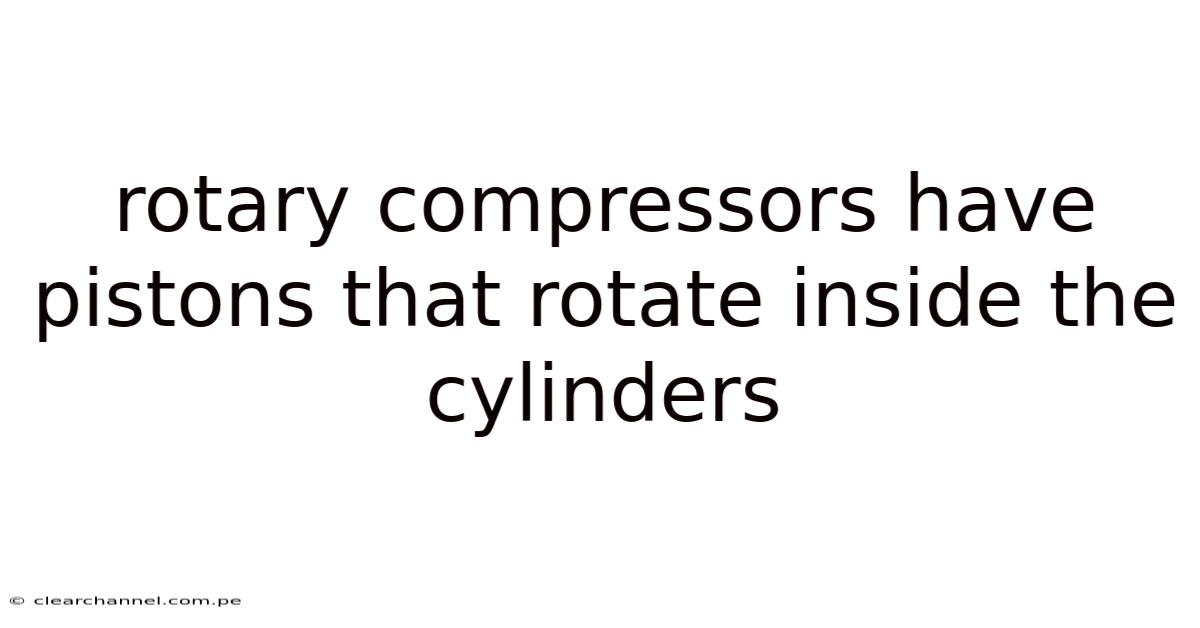 Rotary Compressors Have Pistons That Rotate Inside The Cylinders