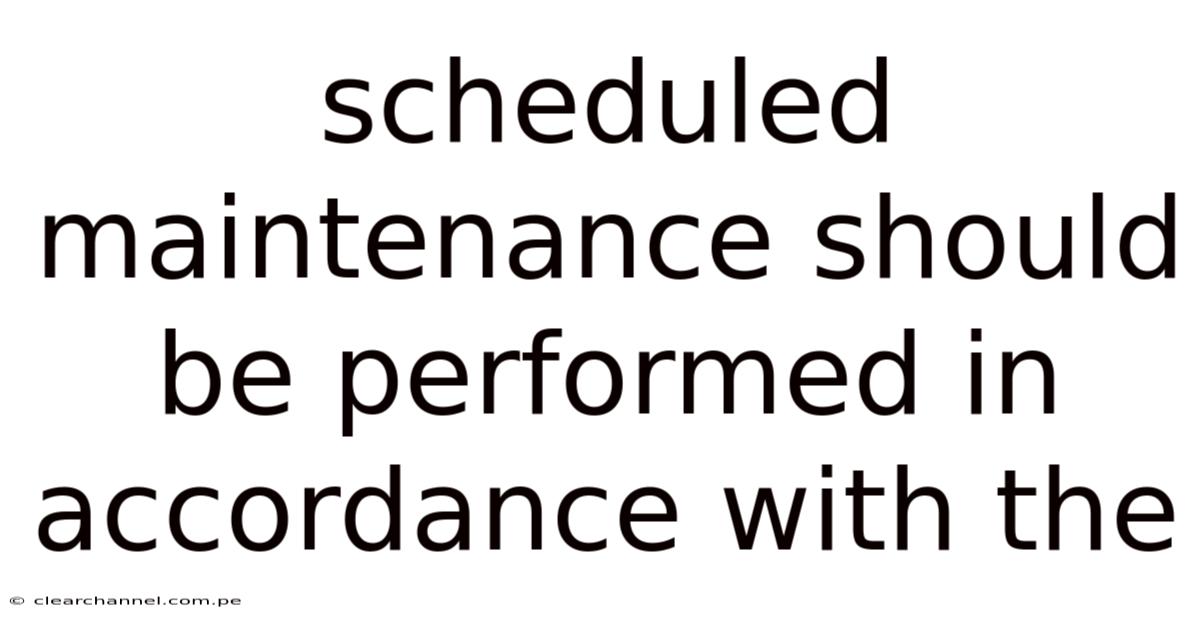 Scheduled Maintenance Should Be Performed In Accordance With The