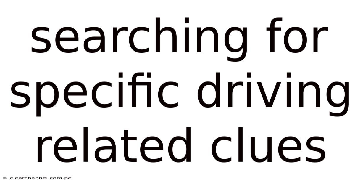 Searching For Specific Driving Related Clues
