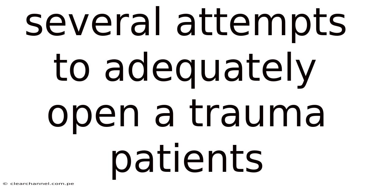 Several Attempts To Adequately Open A Trauma Patients