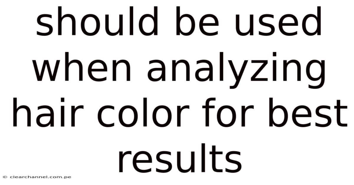 Should Be Used When Analyzing Hair Color For Best Results