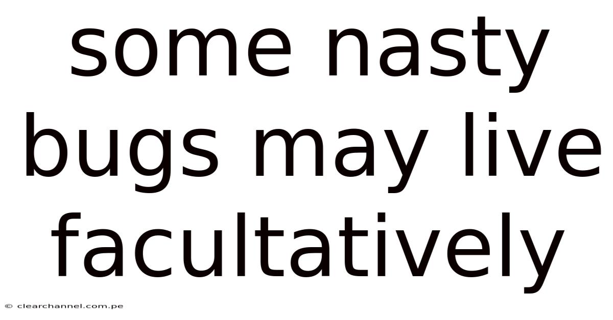 Some Nasty Bugs May Live Facultatively