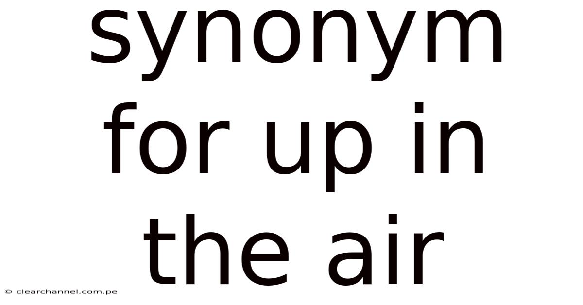 Synonym For Up In The Air