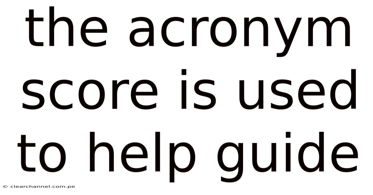 The Acronym Score Is Used To Help Guide